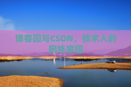 博客园与CSDN,技术人的网络家园 博客园与CSDN,技术人的网络家园